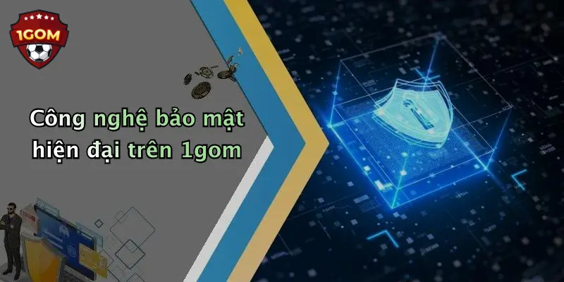 Công nghệ bảo mật hiện đại trên 1gom