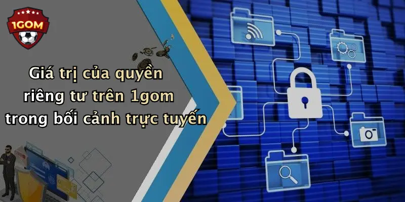 Giá trị của quyền riêng tư trên 1gom trong bối cảnh trực tuyến