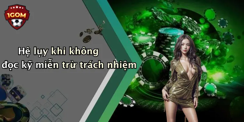 Hệ lụy khi không đọc kỹ miễn trừ trách nhiệm