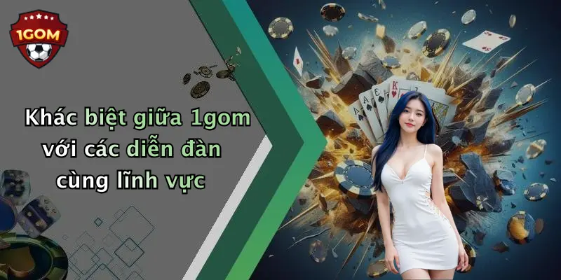 Khác biệt giữa 1gom với các diễn đàn cùng lĩnh vực