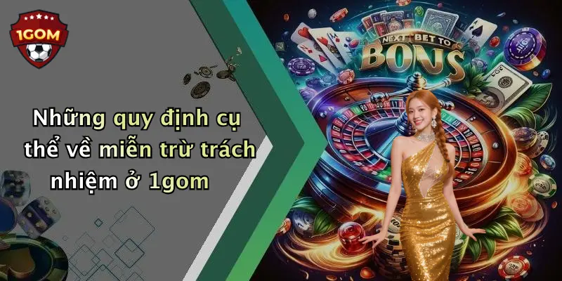 Những quy định cụ thể về miễn trừ trách nhiệm ở 1gom