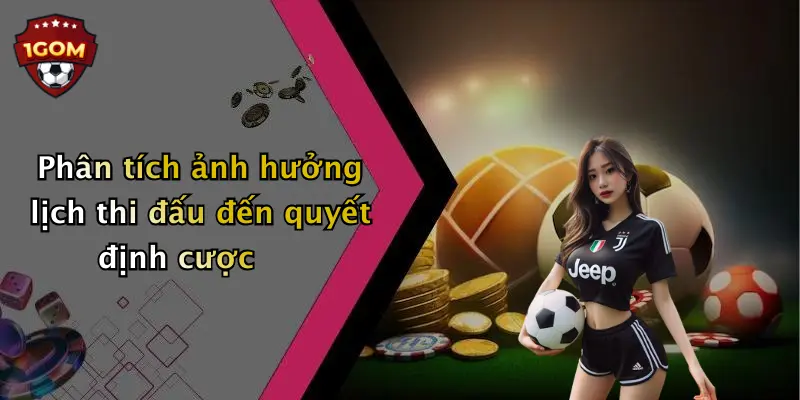 Phân tích ảnh hưởng lịch thi đấu đến quyết định cược 