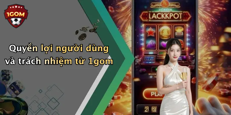 Quyền lợi người dùng và trách nhiệm từ 1gom