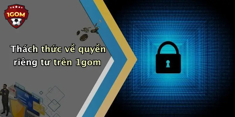 Thách thức về quyền riêng tư trên 1gom
