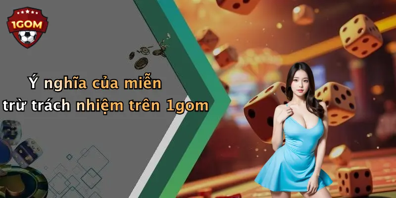 Ý nghĩa của miễn trừ trách nhiệm trên 1gom
